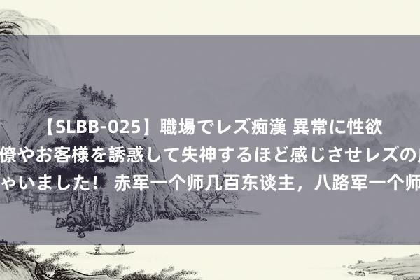 【SLBB-025】職場でレズ痴漢 異常に性欲の強い私（真性レズ）同僚やお客様を誘惑して失神するほど感じさせレズの虜にしちゃいました！ 赤军一个师几百东谈主，八路军一个师几十万东谈主，齐是为了荫藏实力