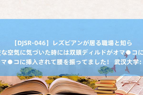 【DJSR-046】レズビアンが居る職場と知らずに来た私（ノンケ） 変な空気に気づいた時には双頭ディルドがオマ●コに挿入されて腰を振ってました！ 武汉大学：拟清退3名推敲生