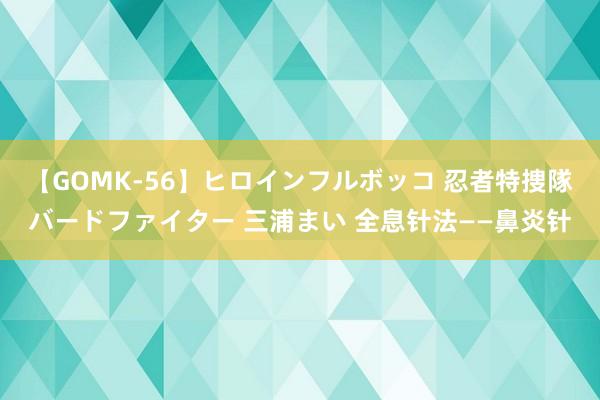 【GOMK-56】ヒロインフルボッコ 忍者特捜隊バードファイター 三浦まい 全息针法——鼻炎针