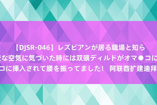 【DJSR-046】レズビアンが居る職場と知らずに来た私（ノンケ） 変な空気に気づいた時には双頭ディルドがオマ●コに挿入されて腰を振ってました！ 阿联酋扩建迪拜工业城 促进制造业发展