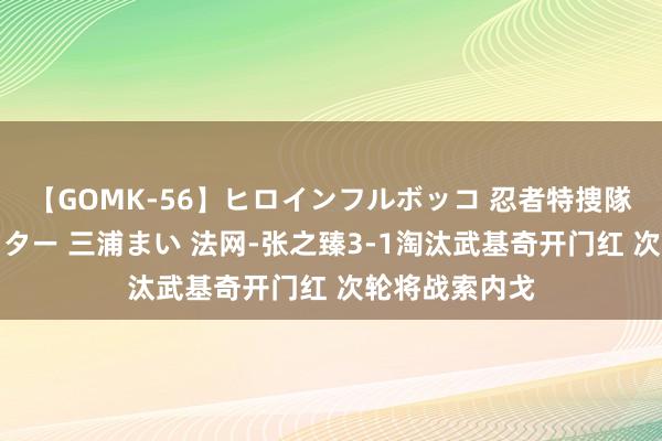 【GOMK-56】ヒロインフルボッコ 忍者特捜隊バードファイター 三浦まい 法网-张之臻3-1淘汰武基奇开门红 次轮将战索内戈