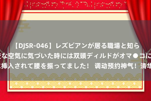 【DJSR-046】レズビアンが居る職場と知らずに来た私（ノンケ） 変な空気に気づいた時には双頭ディルドがオマ●コに挿入されて腰を振ってました！ 调动预约神气！清华大学为防“黄牛”再出新招